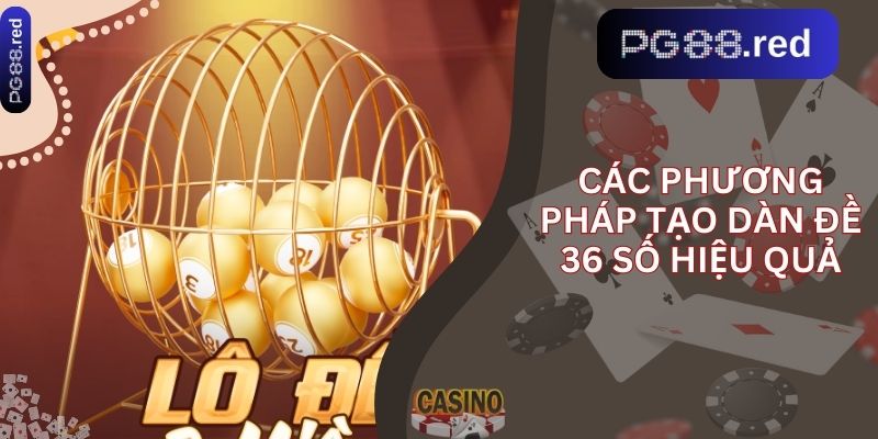 Các phương pháp tạo dàn đề 36 số hiệu quả