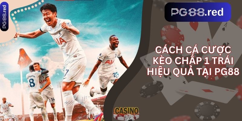 Cách cá cược kèo chấp 1 trái hiệu quả tại pg88