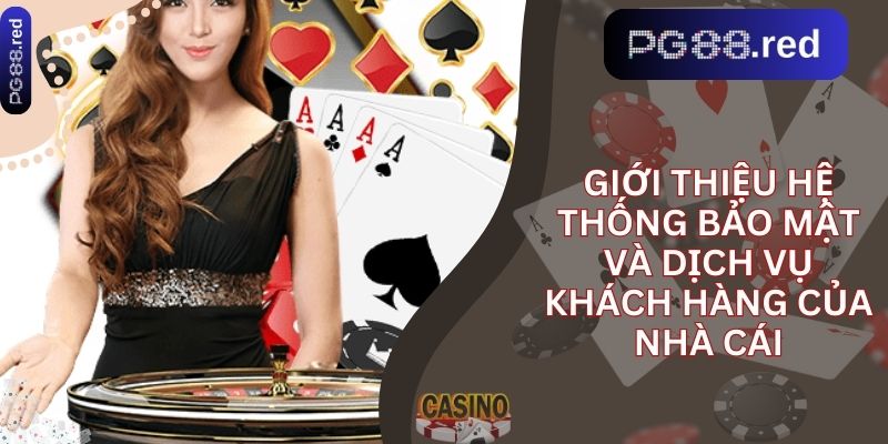 Giới thiệu hệ thống bảo mật và dịch vụ khách hàng của nhà cái
