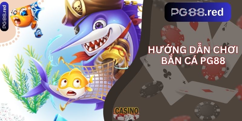 Hướng dẫn chơi bắn cá pg88