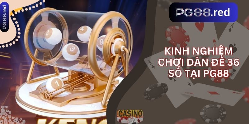 Kinh nghiệm chơi dàn đề 36 số tại PG88