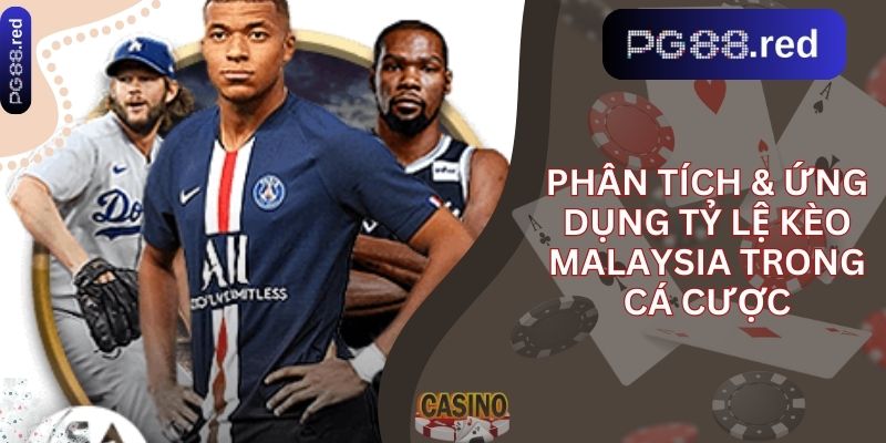 Phân tích & ứng dụng tỷ lệ kèo malaysia trong cá cược